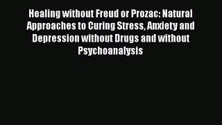 Read Healing without Freud or Prozac: Natural Approaches to Curing Stress Anxiety and Depression