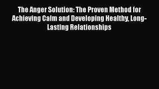 Download The Anger Solution: The Proven Method for Achieving Calm and Developing Healthy Long-Lasting