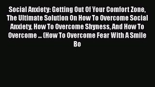 Read Social Anxiety: Getting Out Of Your Comfort Zone The Ultimate Solution On How To Overcome