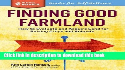 Read Finding Good Farmland: How to Evaluate and Acquire Land for Raising Crops and Animals. A