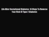 Read Life After Gestational Diabetes: 14 Ways To Reverse Your Risk Of Type 2 Diabetes Ebook