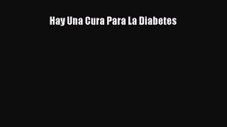 Read Hay Una Cura Para La Diabetes Ebook Free