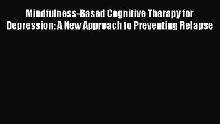 Read Mindfulness-Based Cognitive Therapy for Depression: A New Approach to Preventing Relapse