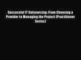 READ book  Successful IT Outsourcing: From Choosing a Provider to Managing the Project (Practitioner
