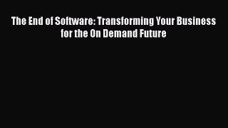 READ book  The End of Software: Transforming Your Business for the On Demand Future  Full