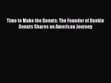 READ book  Time to Make the Donuts: The Founder of Dunkin Donuts Shares an American Journey