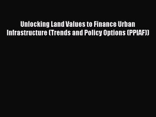 READ book  Unlocking Land Values to Finance Urban Infrastructure (Trends and Policy Options