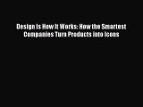 READ book  Design Is How It Works: How the Smartest Companies Turn Products into Icons  Full