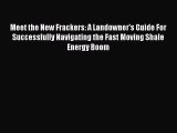 READ book  Meet the New Frackers: A Landowner's Guide For Successfully Navigating the Fast