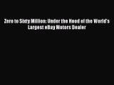 READ book  Zero to Sixty Million: Under the Hood of the World's Largest eBay Motors Dealer