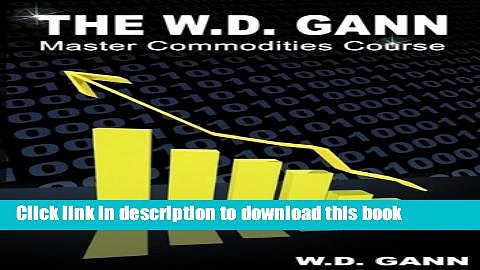 Read Books The W. D. Gann Master Commodity Course: Original Commodity Market Trading Course Ebook