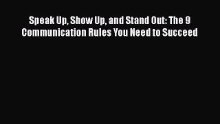 READ book  Speak Up Show Up and Stand Out: The 9 Communication Rules You Need to Succeed