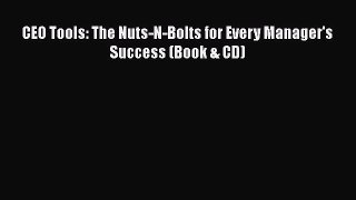 READ FREE FULL EBOOK DOWNLOAD  CEO Tools: The Nuts-N-Bolts for Every Manager's Success (Book