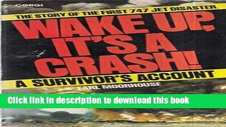 Download Wake Up, It s A Crash! The Story Of The First 747 Jet Disaster. A Survivor s Account PDF