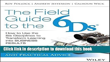 Read Books The Field Guide to the 6Ds: How to Use the Six Disciplines to Transform Learning into