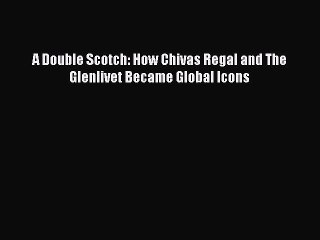 READ book  A Double Scotch: How Chivas Regal and The Glenlivet Became Global Icons  Full Free