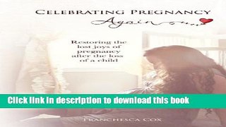 Read Celebrating Pregnancy Again: Restoring the lost joys of pregnancy after the loss of a child