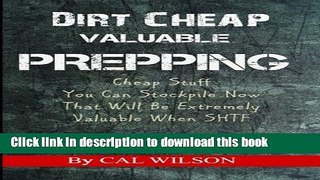 Download Dirt Cheap Valuable Prepping: Cheap Stuff You Can Stockpile NowThat Will Be Extremely