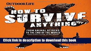 Download How to Survive Anything: From Animal Attacks to the End of the World (and everything in