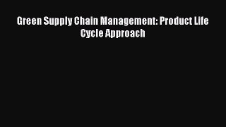 Free Full [PDF] Downlaod  Green Supply Chain Management: Product Life Cycle Approach  Full