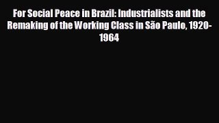 Enjoyed read For Social Peace in Brazil: Industrialists and the Remaking of the Working Class