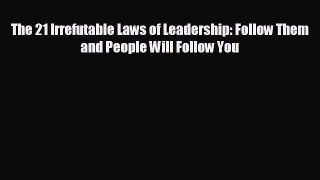 Read hereThe 21 Irrefutable Laws of Leadership: Follow Them and People Will Follow You