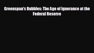 Pdf online Greenspan's Bubbles: The Age of Ignorance at the Federal Reserve