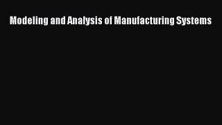 READ FREE FULL EBOOK DOWNLOAD  Modeling and Analysis of Manufacturing Systems  Full Free