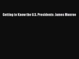 [PDF] Getting to Know the U.S. Presidents: James Monroe Read Online