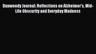 Read Dunwoody Journal: Reflections on Alzheimer's Mid-Life Obscurity and Everyday Madness Ebook