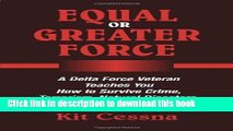 Read Equal Or Greater Force: A Delta Force Veteran Teaches You How to Survive Crime, Terrorism,