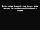 Read Moving on from Community Care: Changes to the Treatment Care and Support of Older People