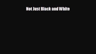 Free [PDF] Downlaod Not Just Black and White READ ONLINE
