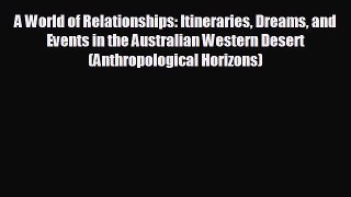 Free [PDF] Downlaod A World of Relationships: Itineraries Dreams and Events in the Australian