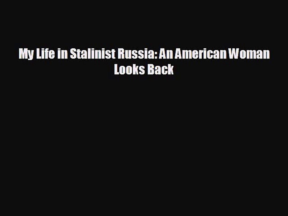 FREE DOWNLOAD My Life in Stalinist Russia: An American Woman Looks Back  FREE BOOOK ONLINE