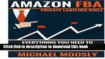 Read Books Amazon FBA: : Private Labeling Bible: Everything You Need To Know, Step-By-Step, To