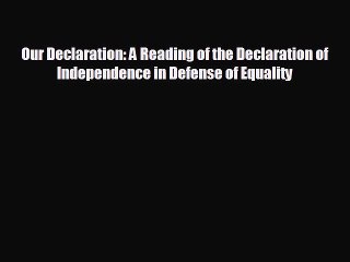 READ book Our Declaration: A Reading of the Declaration of Independence in Defense of Equality