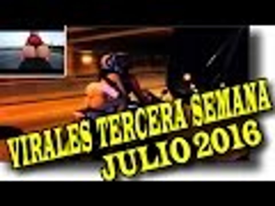 VIRALES Y FAILS MAS VISTOS DE LA TERCERA SEMANA DE JULIO 2016 nuevo