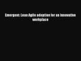 Free Full [PDF] Downlaod  Emergent: Lean Agile adoption for an innovative workplace  Full