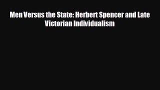 FREE DOWNLOAD Men Versus the State: Herbert Spencer and Late Victorian Individualism READ