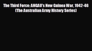 Free [PDF] Downlaod The Third Force: ANGAU's New Guinea War 1942-46 (The Australian Army History