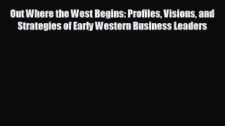 READ book Out Where the West Begins: Profiles Visions and Strategies of Early Western Business