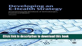 Read Developing an E-Health Strategy: A Commonwealth Workbook of Methodologies, Content and Models