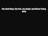 Pdf online The Gold Ring: Jim Fisk Jay Gould and Black Friday 1869