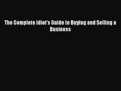 READ book The Complete Idiot's Guide to Buying and Selling a Business Full Free