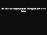 READ book The Full Catastrophe: Travels Among the New Greek Ruins  FREE BOOOK ONLINE
