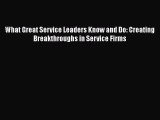 Free Full [PDF] Downlaod  What Great Service Leaders Know and Do: Creating Breakthroughs in