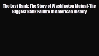 READ book The Lost Bank: The Story of Washington Mutual-The Biggest Bank Failure in American