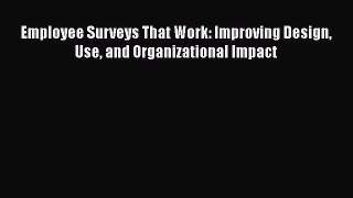 READ book  Employee Surveys That Work: Improving Design Use and Organizational Impact  Full