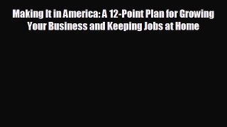 READ book Making It in America: A 12-Point Plan for Growing Your Business and Keeping Jobs